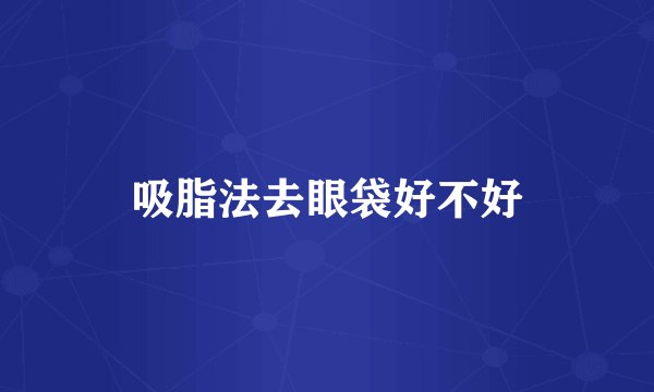 吸脂法去眼袋好不好