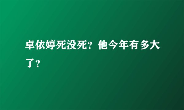卓依婷死没死？他今年有多大了？