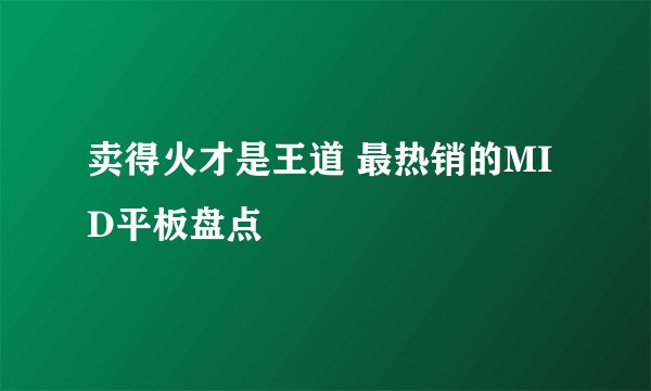 卖得火才是王道 最热销的MID平板盘点