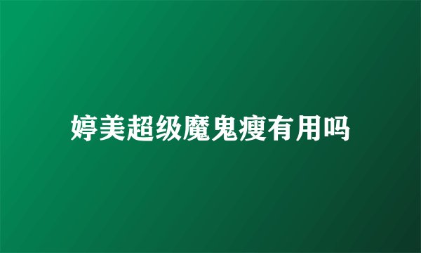 婷美超级魔鬼瘦有用吗