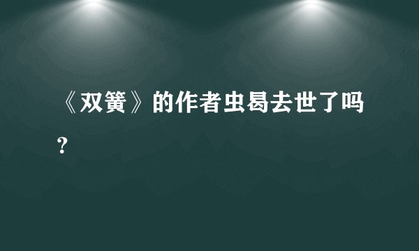 《双簧》的作者虫曷去世了吗？