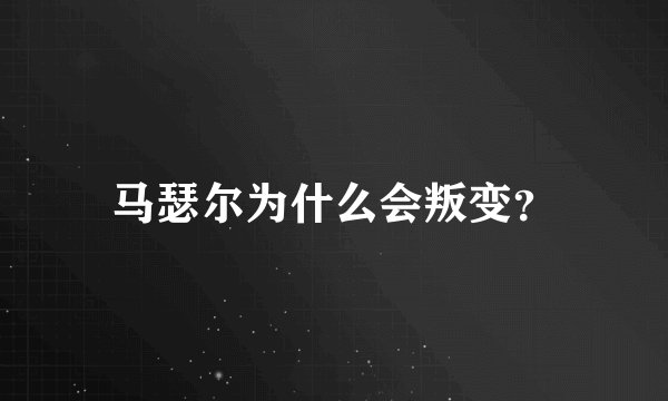 马瑟尔为什么会叛变？