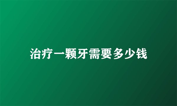 治疗一颗牙需要多少钱