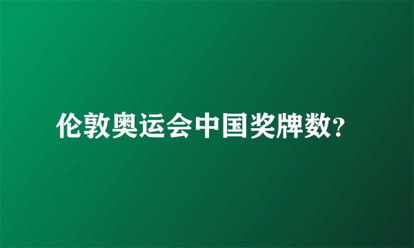 伦敦奥运会中国奖牌数？