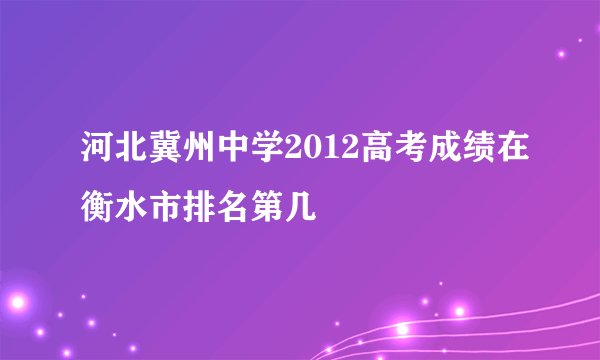 河北冀州中学2012高考成绩在衡水市排名第几