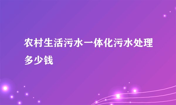 农村生活污水一体化污水处理多少钱