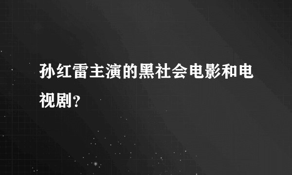 孙红雷主演的黑社会电影和电视剧？