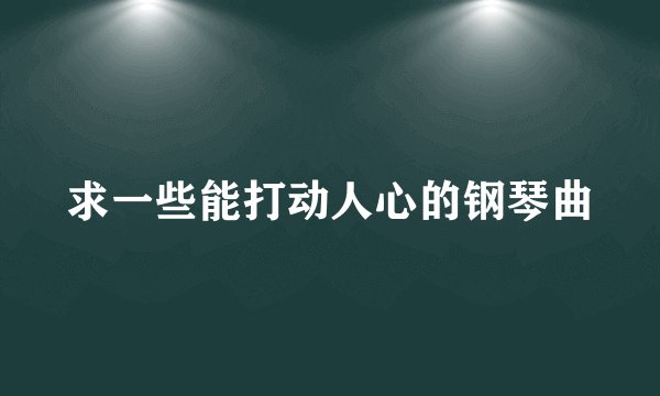 求一些能打动人心的钢琴曲