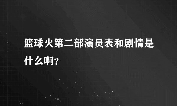 篮球火第二部演员表和剧情是什么啊？