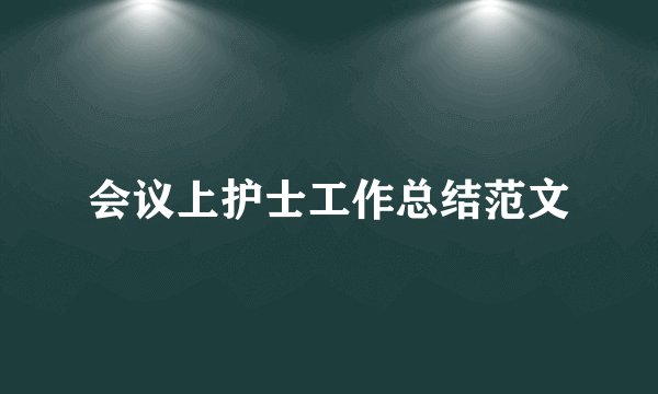 会议上护士工作总结范文