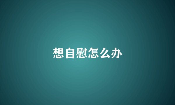 想自慰怎么办