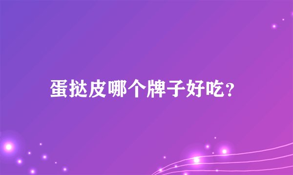 蛋挞皮哪个牌子好吃？