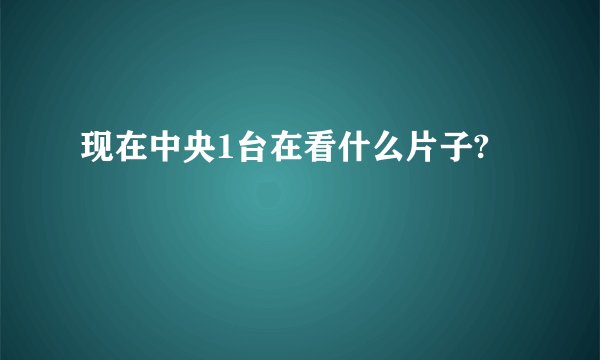 现在中央1台在看什么片子?