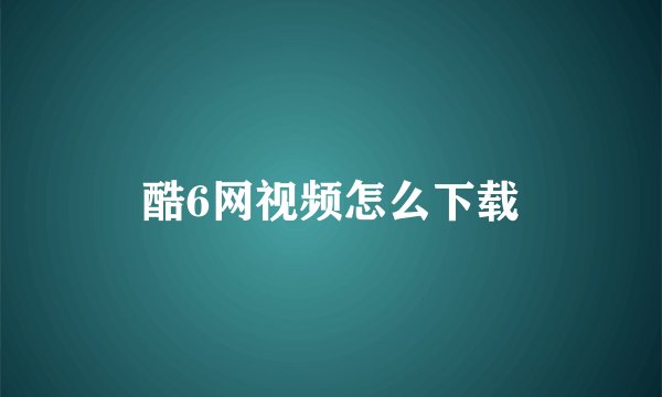 酷6网视频怎么下载