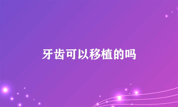 牙齿可以移植的吗