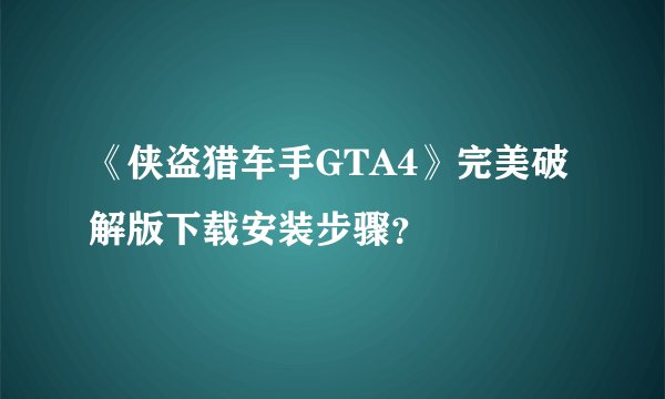 《侠盗猎车手GTA4》完美破解版下载安装步骤？