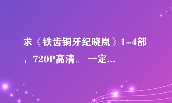 求《铁齿铜牙纪晓岚》1-4部,720P高清。 一定要高清啊。好资源有追加啊。