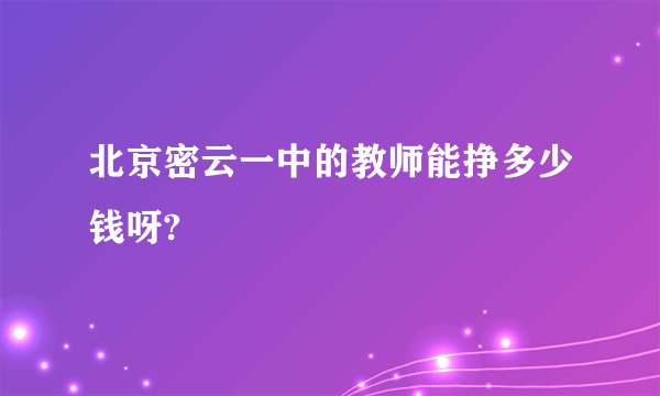 北京密云一中的教师能挣多少钱呀?