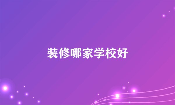 装修哪家学校好
