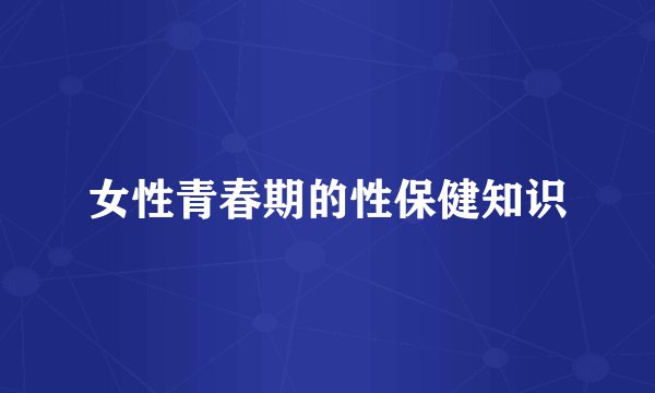 女性青春期的性保健知识