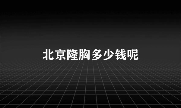北京隆胸多少钱呢