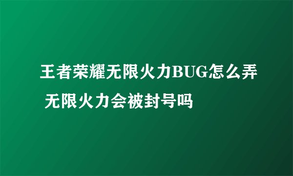 王者荣耀无限火力BUG怎么弄 无限火力会被封号吗