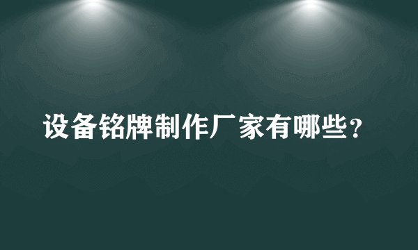 设备铭牌制作厂家有哪些？