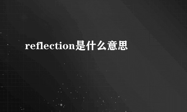 reflection是什么意思