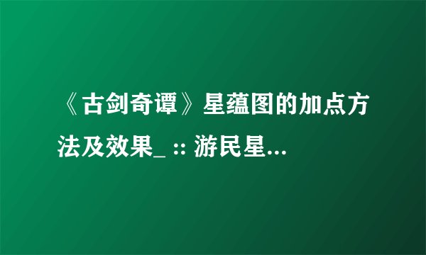 《古剑奇谭》星蕴图的加点方法及效果_ :: 游民星空 Gam