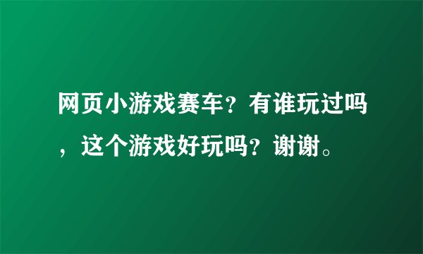 网页小游戏赛车？有谁玩过吗，这个游戏好玩吗？谢谢。