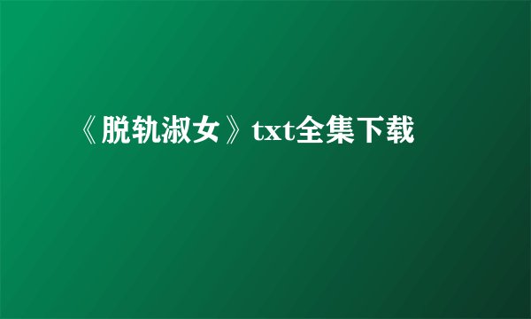 《脱轨淑女》txt全集下载