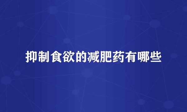 抑制食欲的减肥药有哪些