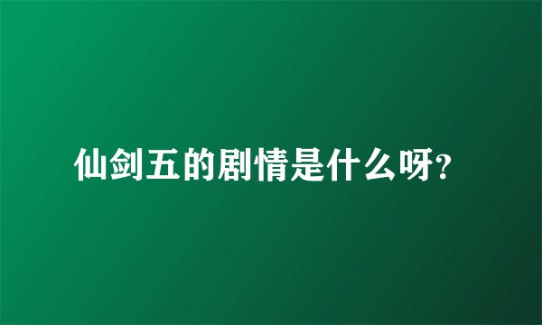 仙剑五的剧情是什么呀?