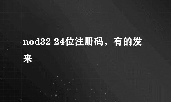 nod32 24位注册码，有的发来
