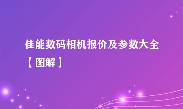 佳能数码相机报价及参数大全【图解】
