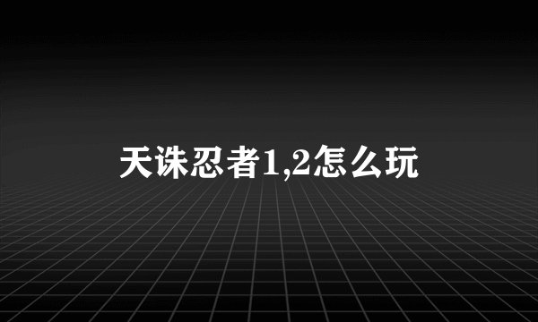 天诛忍者1,2怎么玩