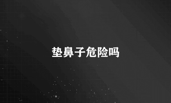 垫鼻子危险吗