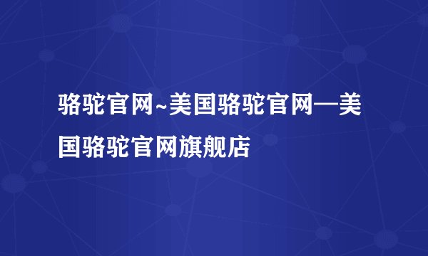 骆驼官网~美国骆驼官网—美国骆驼官网旗舰店