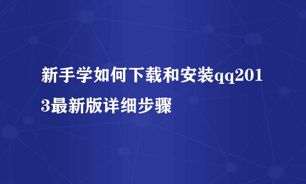 新手学如何下载和安装qq2013最新版详细步骤