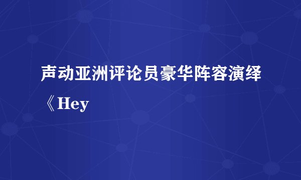 声动亚洲评论员豪华阵容演绎《Hey
