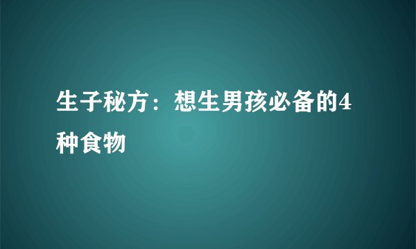 生子秘方:想生男孩必备的4种食物