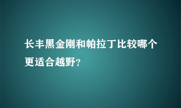 长丰黑金刚和帕拉丁比较哪个更适合越野？