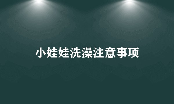 小娃娃洗澡注意事项