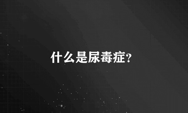 什么是尿毒症？
