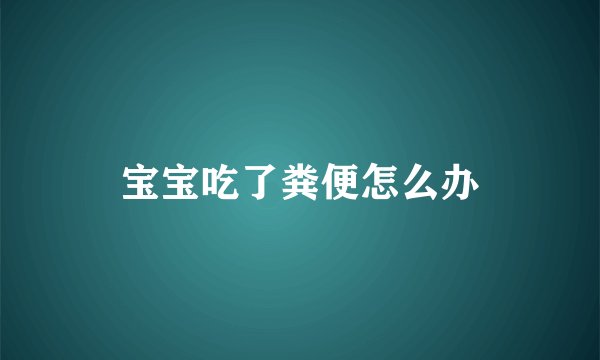宝宝吃了粪便怎么办