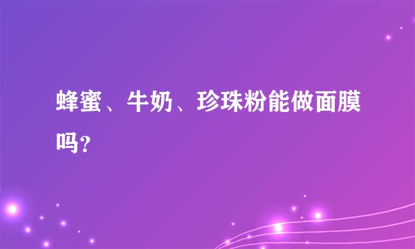 蜂蜜、牛奶、珍珠粉能做面膜吗？