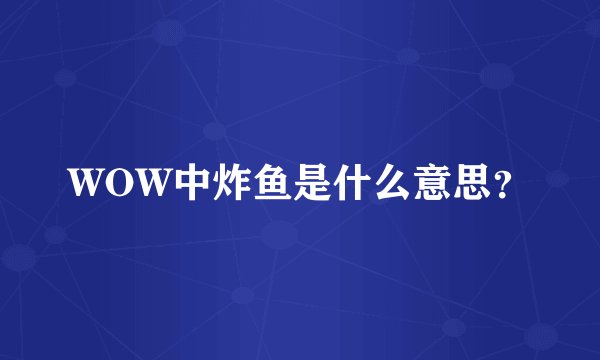 WOW中炸鱼是什么意思？
