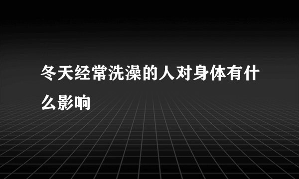 冬天经常洗澡的人对身体有什么影响