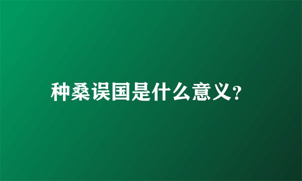 种桑误国是什么意义？