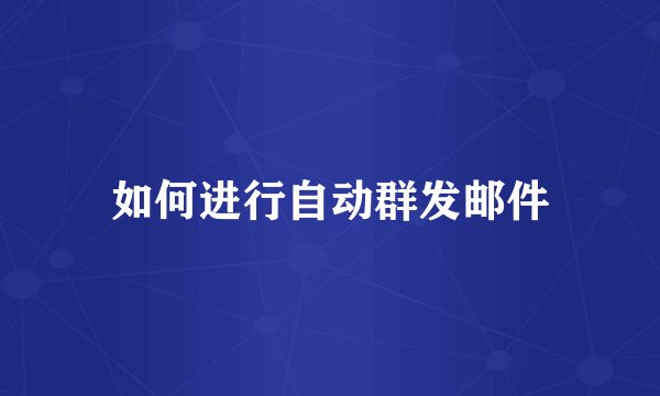 如何进行自动群发邮件